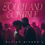  Elijah Kitaka Outs New Song “Touch and Continue”